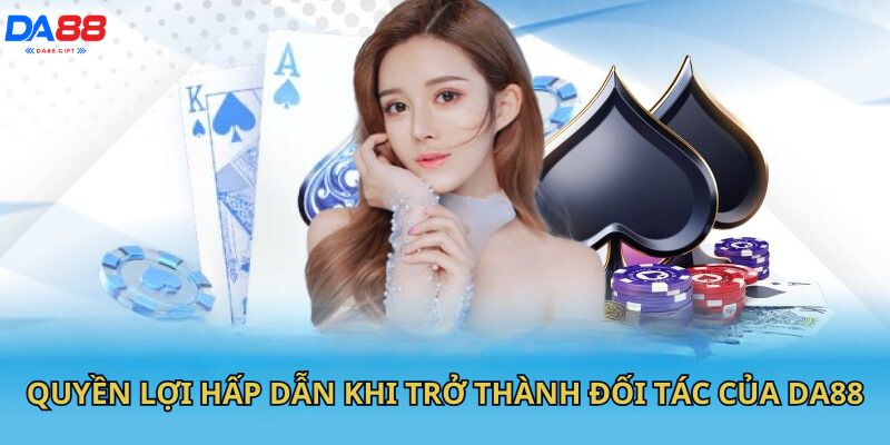 Quyền lợi hấp dẫn khi trở thành đối tác của DA88