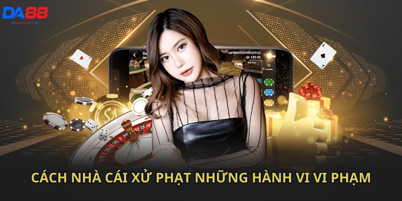 Cách nhà cái xử phạt những hành vi vi phạm