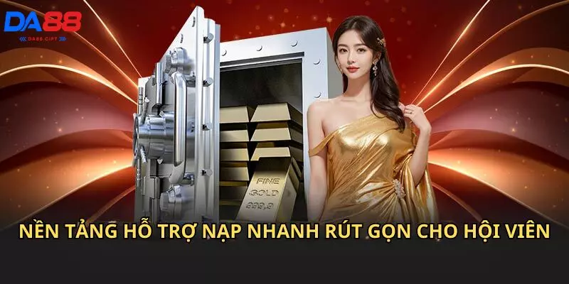 Nền tảng hỗ trợ nạp nhanh rút gọn cho hội viên