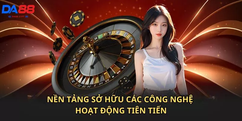 Nền tảng sở hữu các công nghệ hoạt động tiên tiến