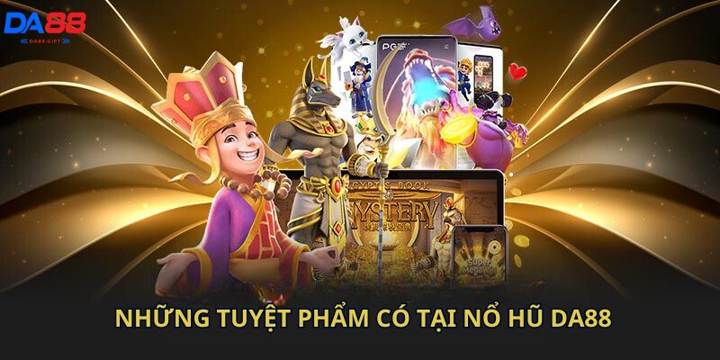 Những tuyệt phẩm có tại nổ hũ Da88