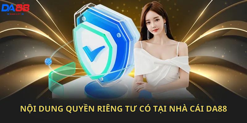 Nội dung quyền riêng tư có tại nhà cái Da88