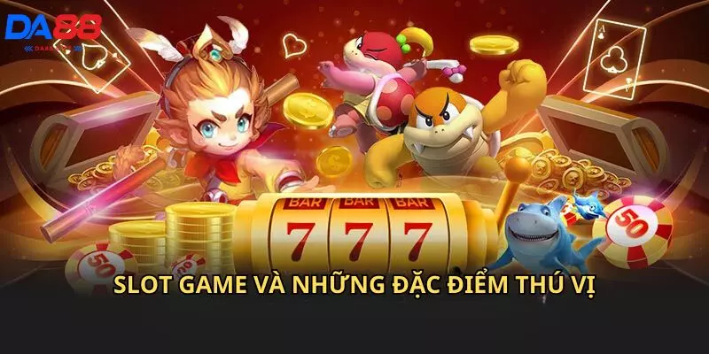 Slot game và những đặc điểm thú vị