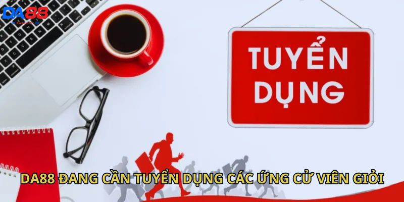 Da88 đang cần tuyển dụng các ứng cử viên giỏi