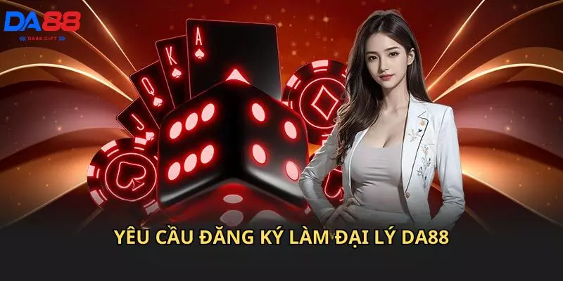 Yêu cầu đăng ký làm đại lý Da88